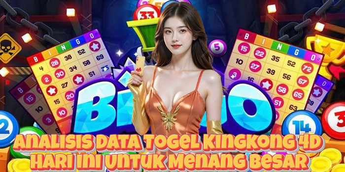 Analisis Data Togel Kingkong 4D Hari Ini Untuk Menang Besar
